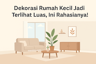 Dekorasi Rumah Kecil Jadi Terlihat Luas, Ini Rahasianya!