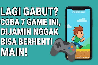 Lagi Gabut? Coba 7 Game Ini, Dijamin Nggak Bisa Berhenti Main!